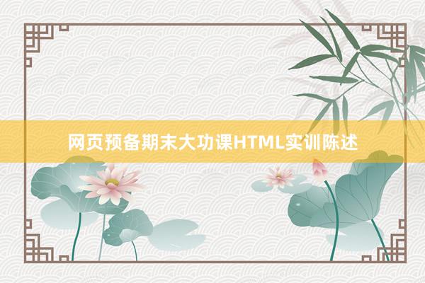 网页预备期末大功课HTML实训陈述